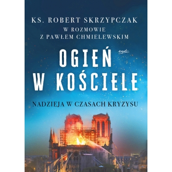 Ogień w Kościele - ks. prof. Robert Skrzypczak, red.  Paweł Chmielewski